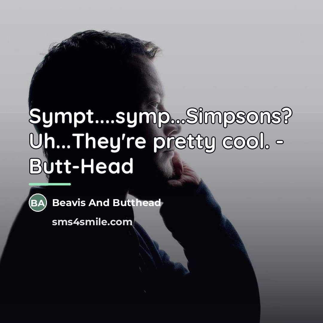 “Sympt....symp...Simpsons? Uh...They're pretty cool. - Butt-Head…” quote by Beavis And Butthead