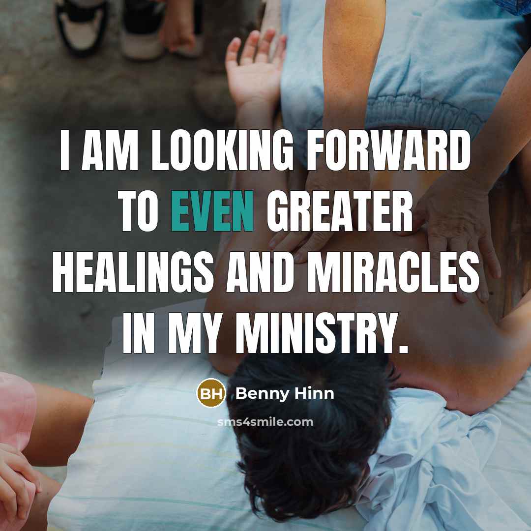 “I am looking forward to even greater healings and miracles…” quote by Benny Hinn