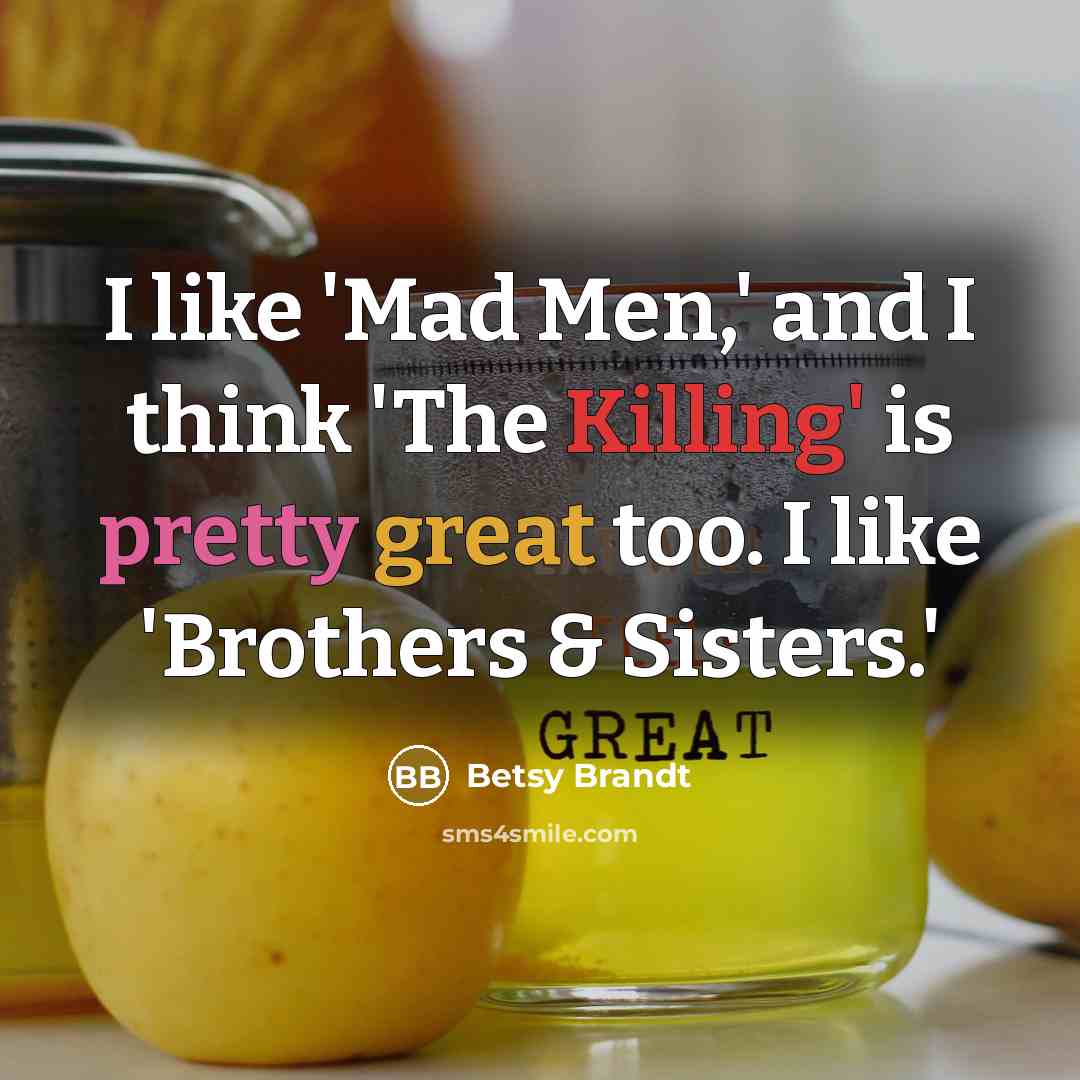 “I like 'Mad Men,' and I think 'The Killing' is…” quote by Betsy Brandt