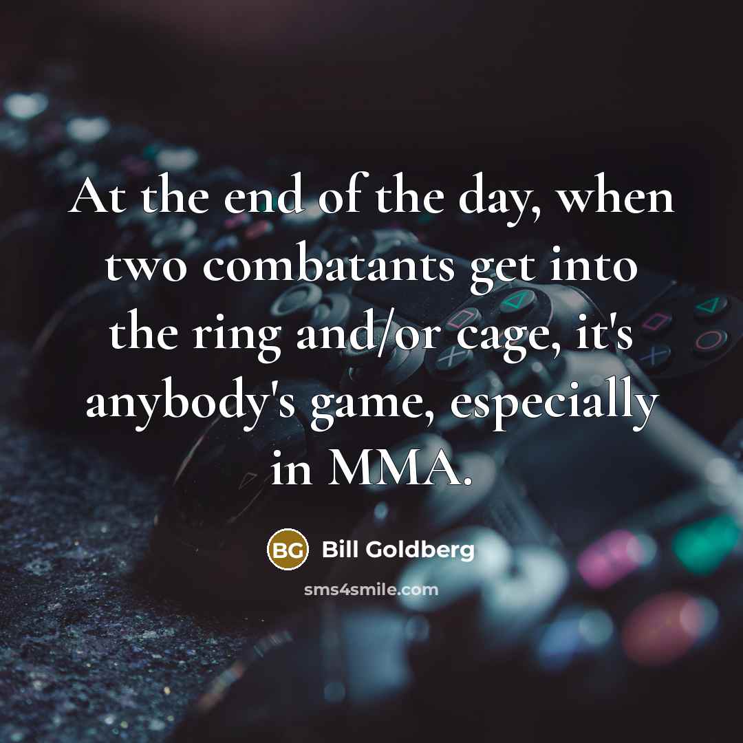 “At the end of the day, when two combatants get…” quote by Bill Goldberg