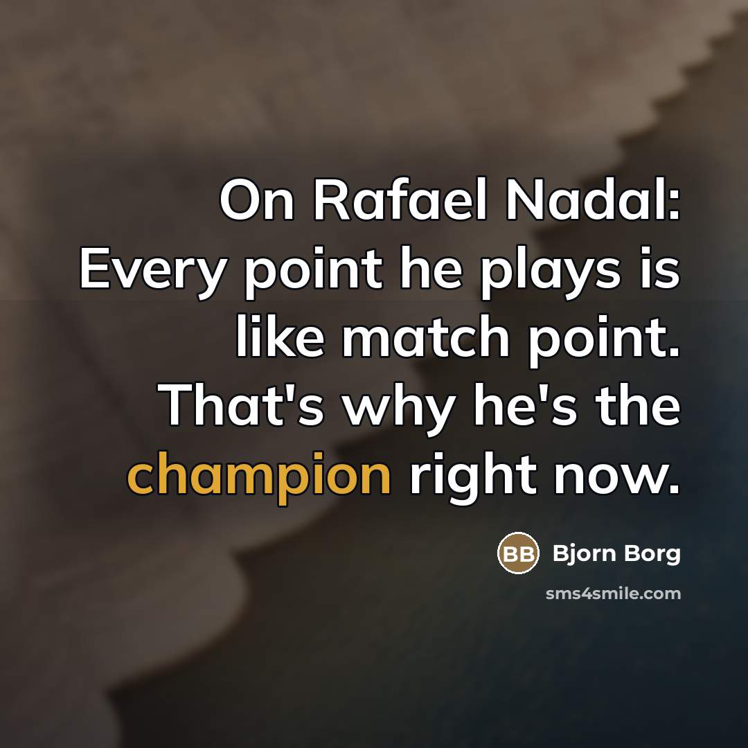 “On Rafael Nadal: Every point he plays is like match…” quote by Bjorn Borg