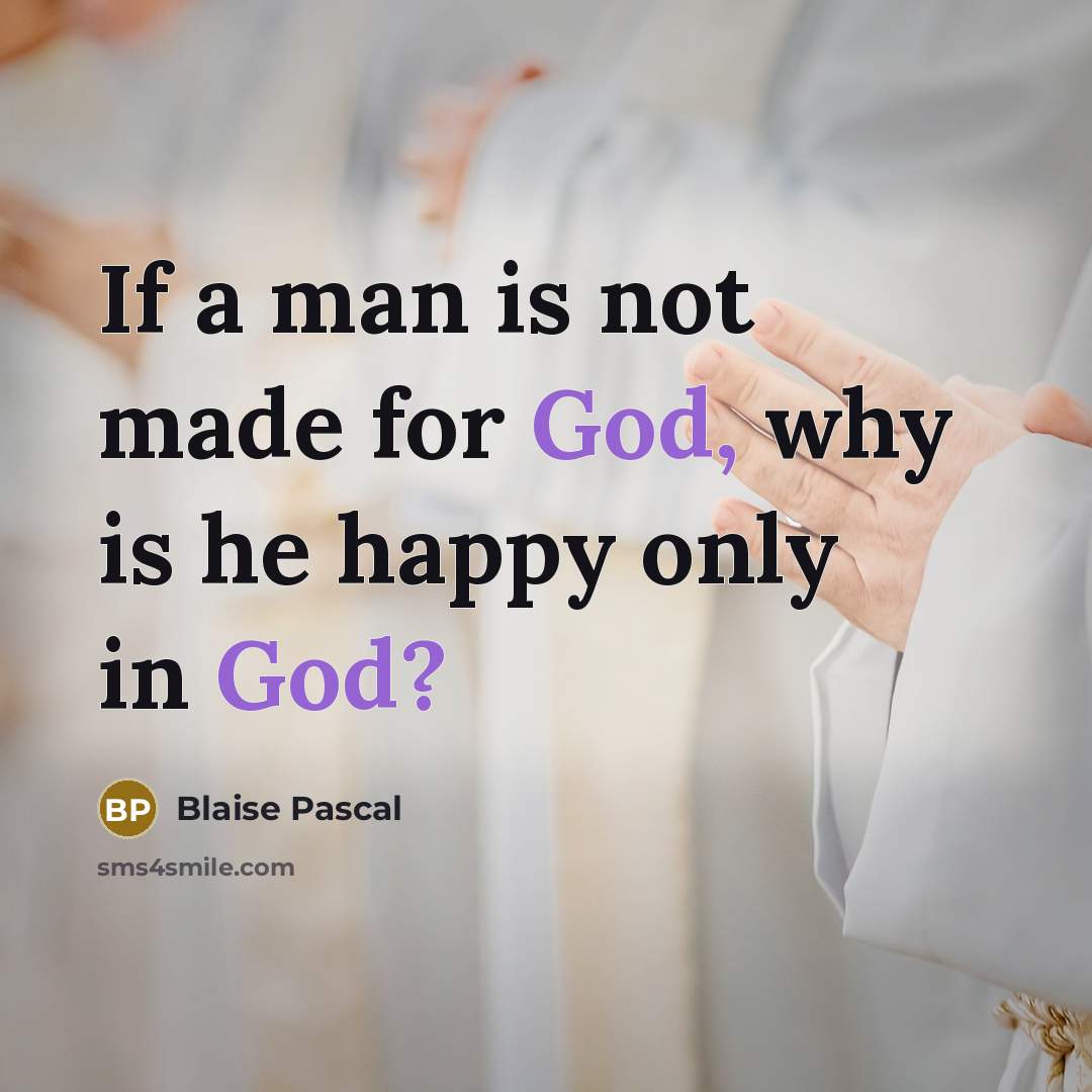 “If a man is not made for God, why is…” quote by Blaise Pascal
