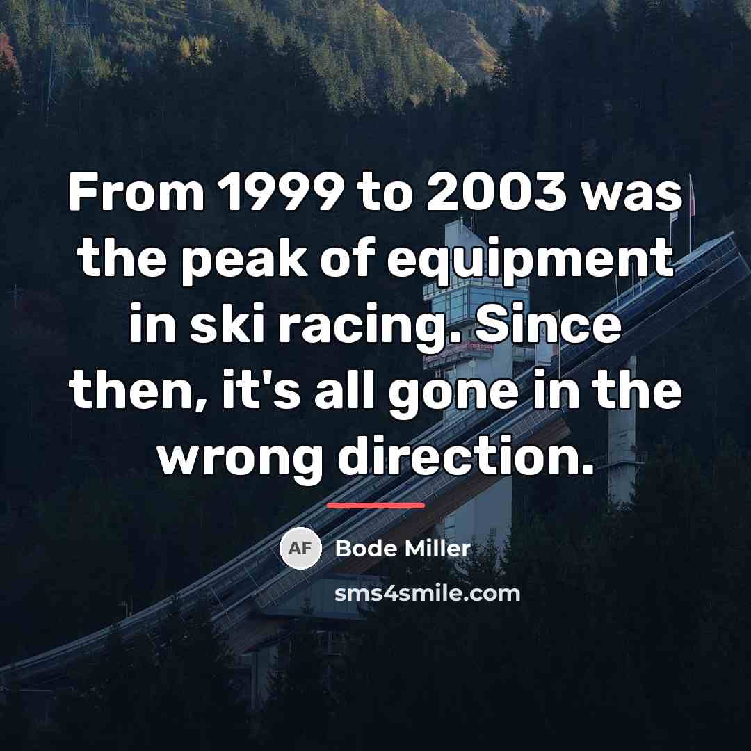 “From 1999 to 2003 was the peak of equipment in…” quote by Bode Miller