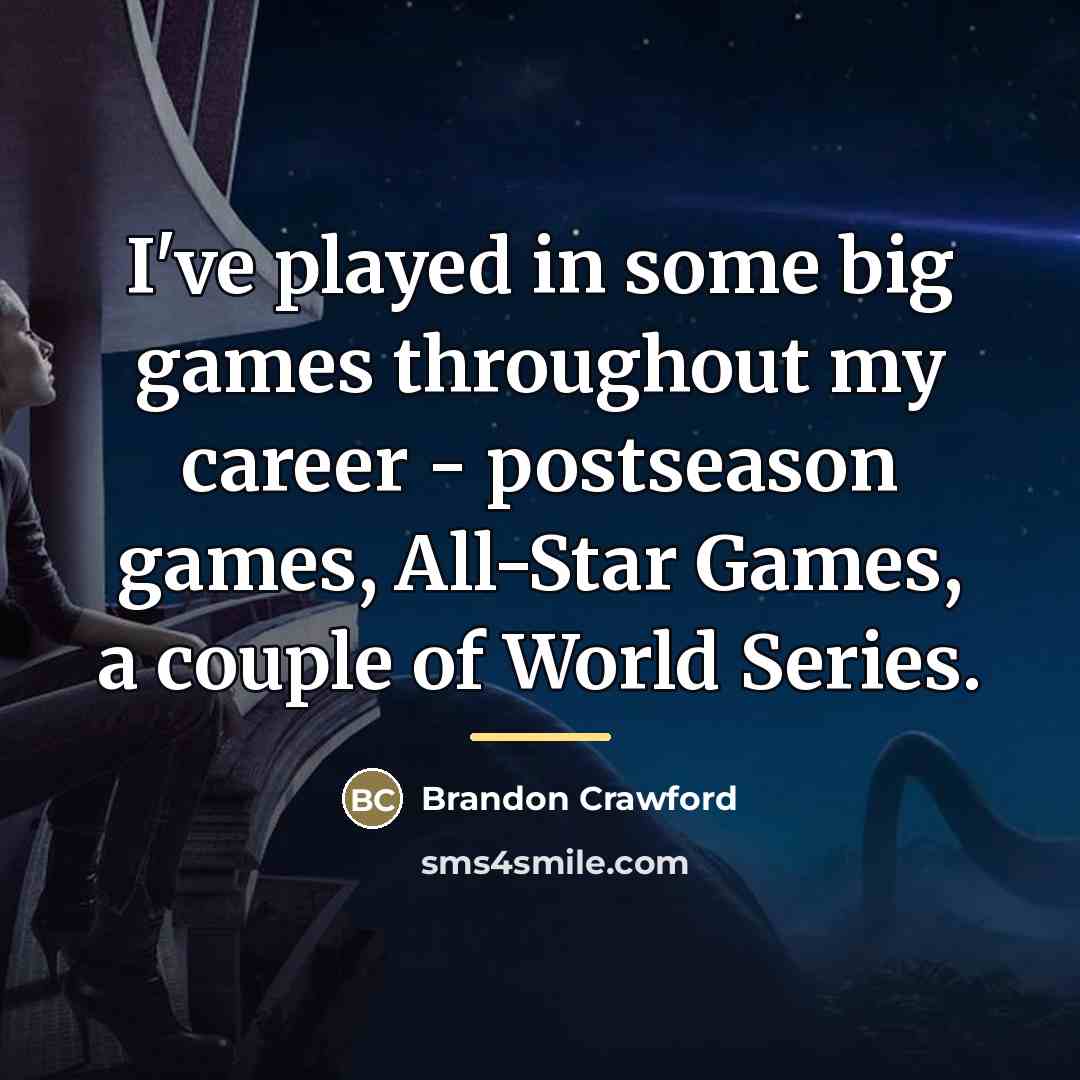 “I've played in some big games throughout my career -…” quote by Brandon Crawford