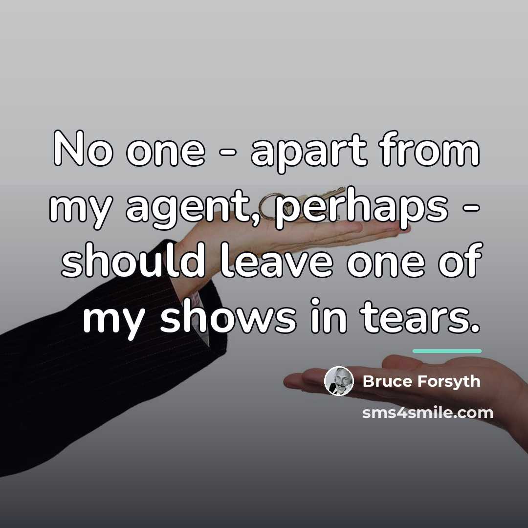 “No one - apart from my agent, perhaps - should…” quote by Bruce Forsyth
