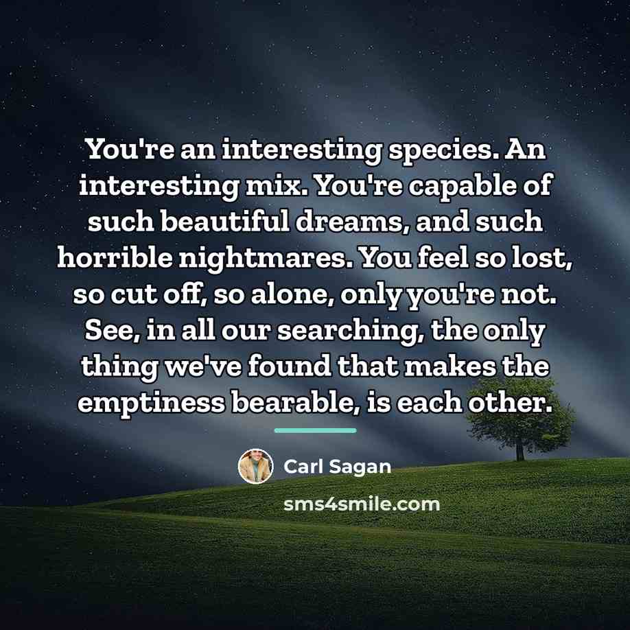 “You're an interesting species. An interesting mix. You're capable of…” quote by Carl Sagan