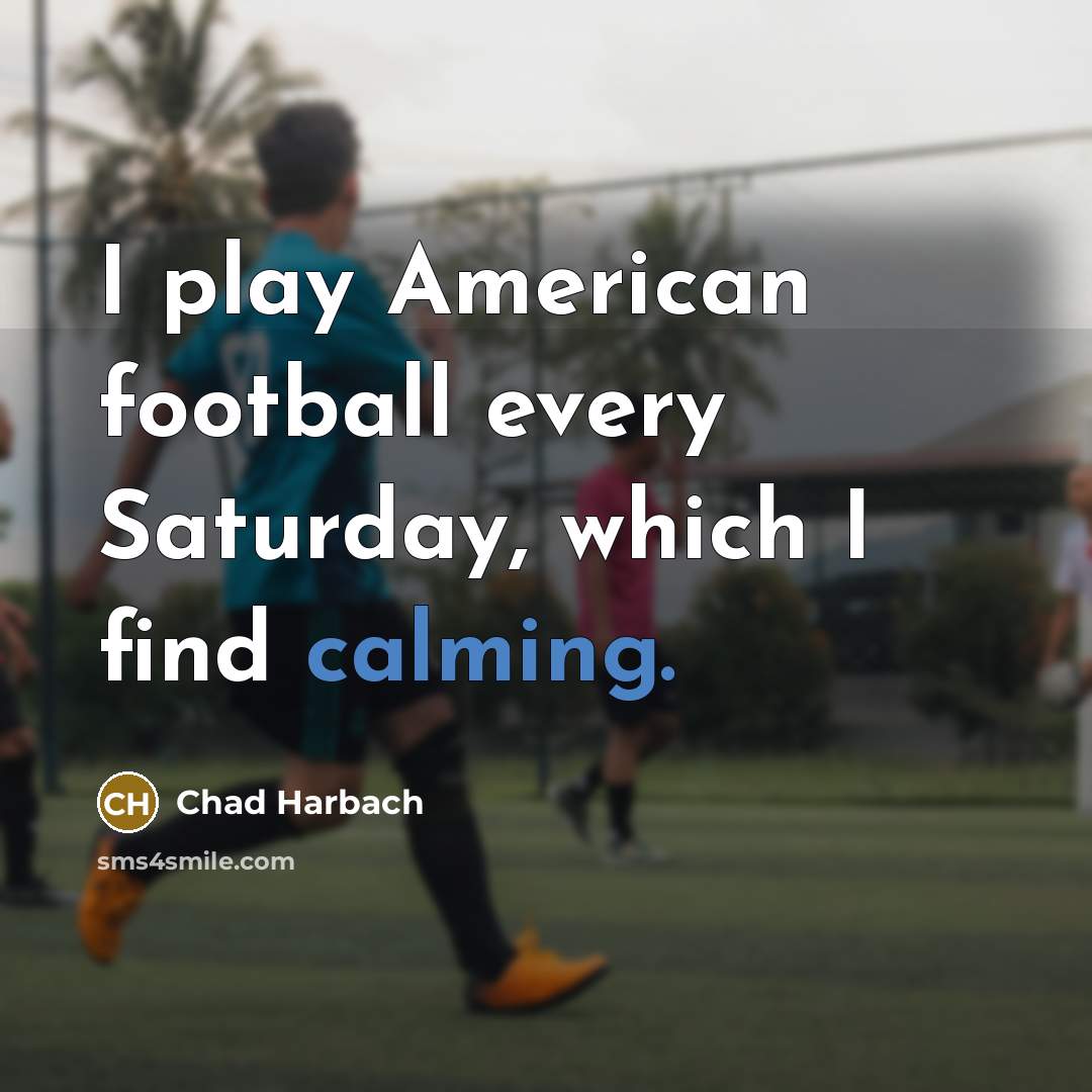 “I play American football every Saturday, which I find calming.…” quote by Chad Harbach