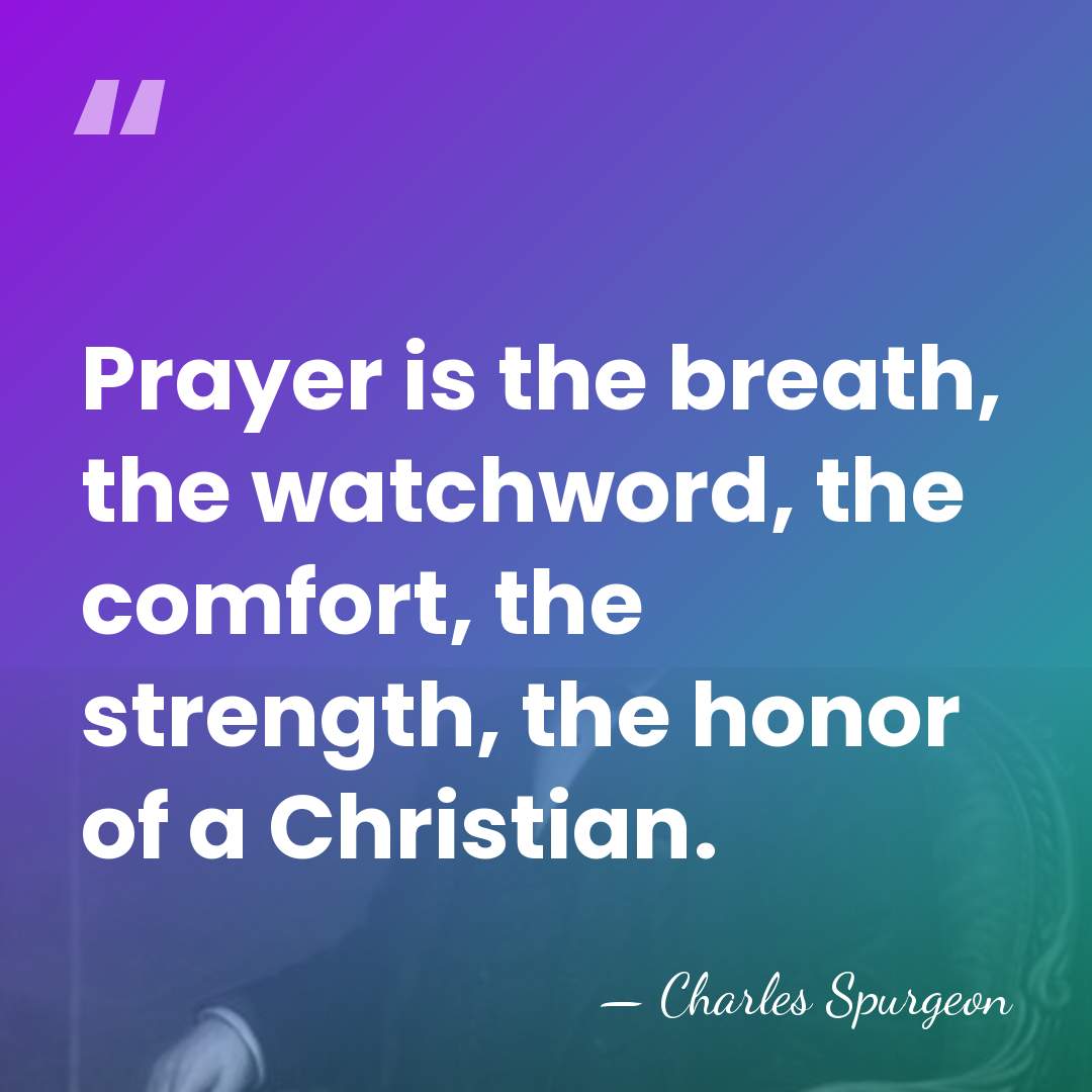 Prayer is the breath, the watchword, the comfort, the strength, the honor&hellip; - Charles Spurgeon