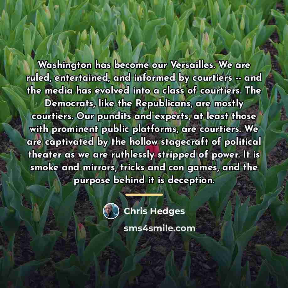 “Washington has become our Versailles. We are ruled, entertained, and…” quote by Chris Hedges