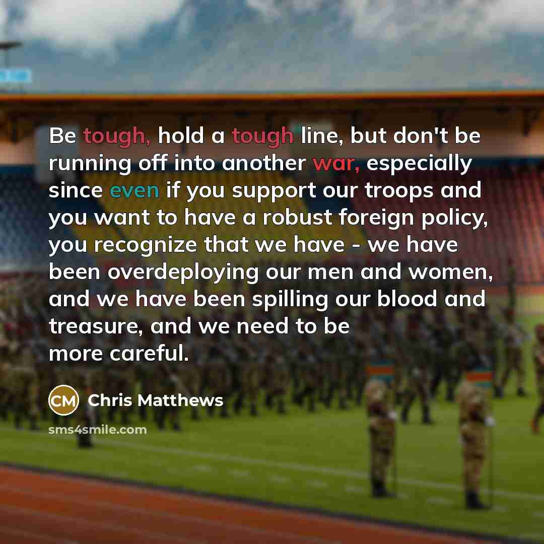 “Be tough, hold a tough line, but don`t be running…” quote by Chris Matthews