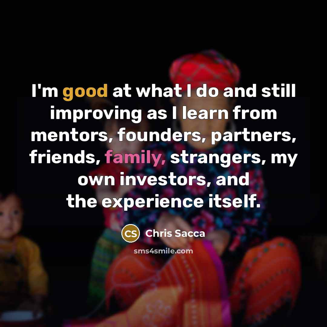 “I'm good at what I do and still improving as…” quote by Chris Sacca