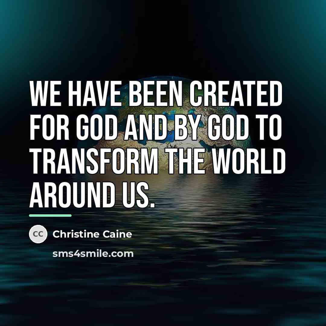 “We have been created for God and by God to…” quote by Christine Caine
