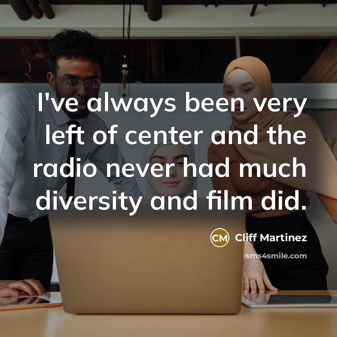 “I've always been very left of center and the radio…” quote by Cliff Martinez
