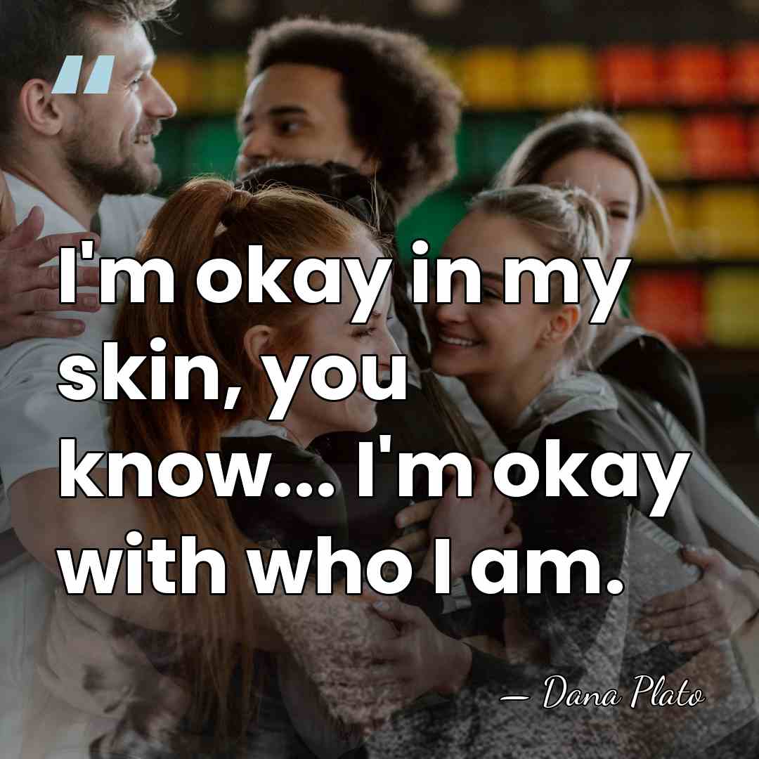 I'm okay in my skin, you know... I'm okay with who I&hellip; - Dana Plato