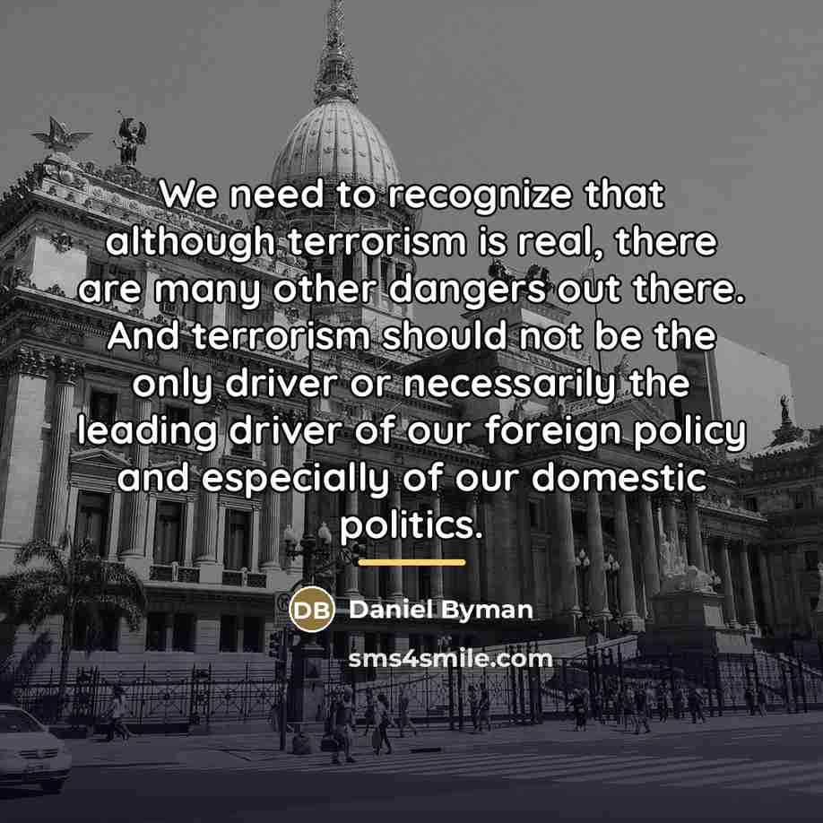 “We need to recognize that although terrorism is real, there…” quote by Daniel Byman