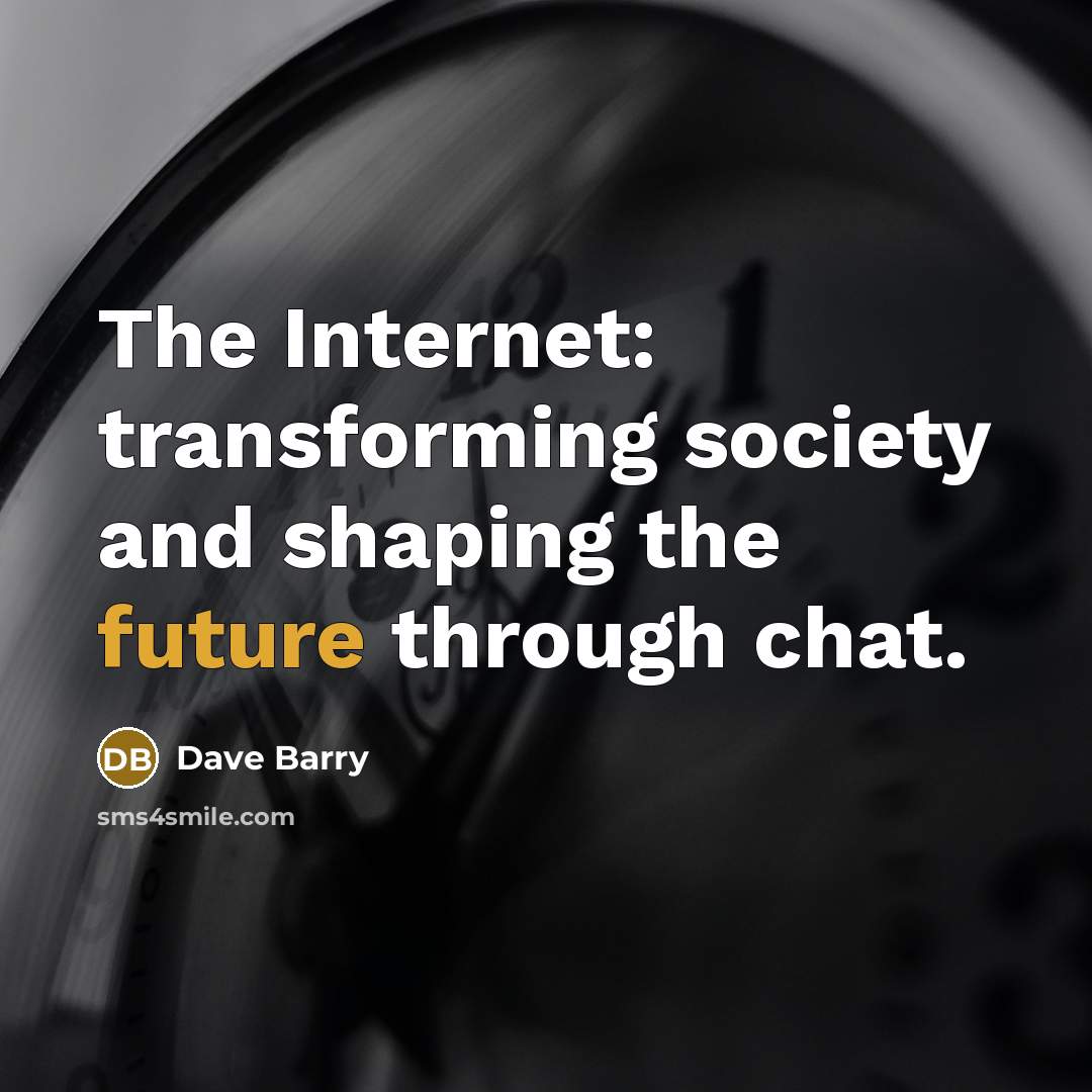 “The Internet: transforming society and shaping the future through chat.…” quote by Dave Barry