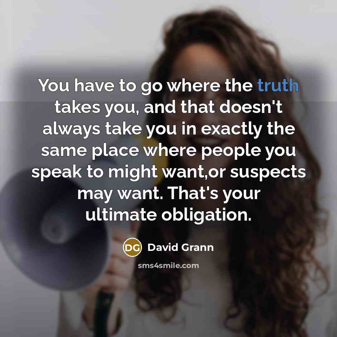 “You have to go where the truth takes you, and…” quote by David Grann