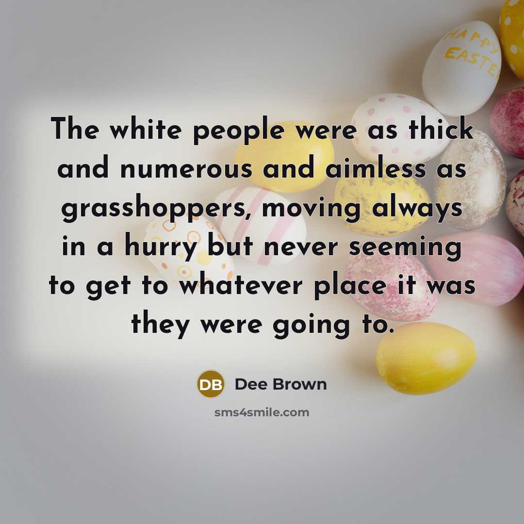 “The white people were as thick and numerous and aimless…” quote by Dee Brown