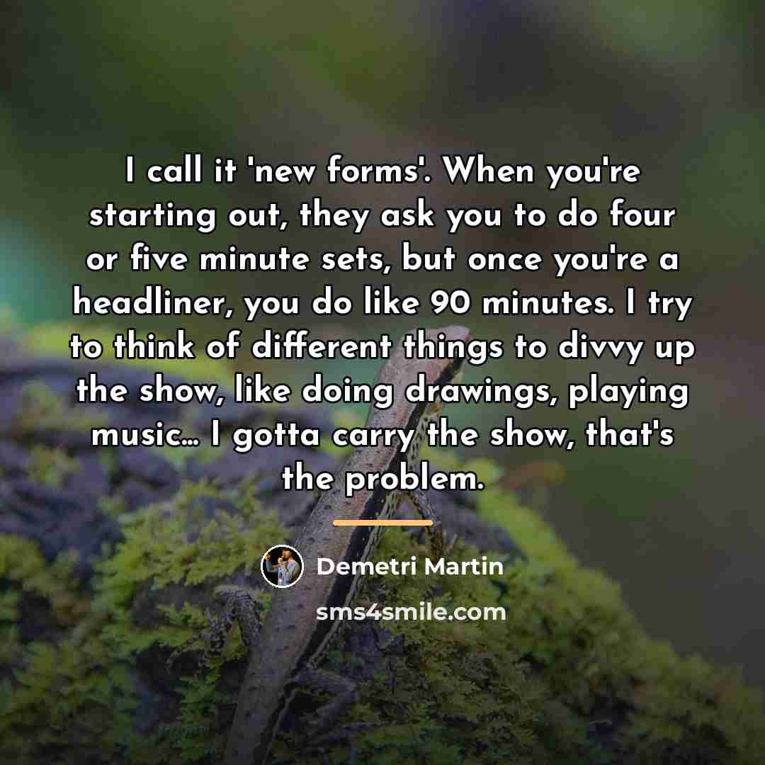 “I call it 'new forms'. When you're starting out, they…” quote by Demetri Martin
