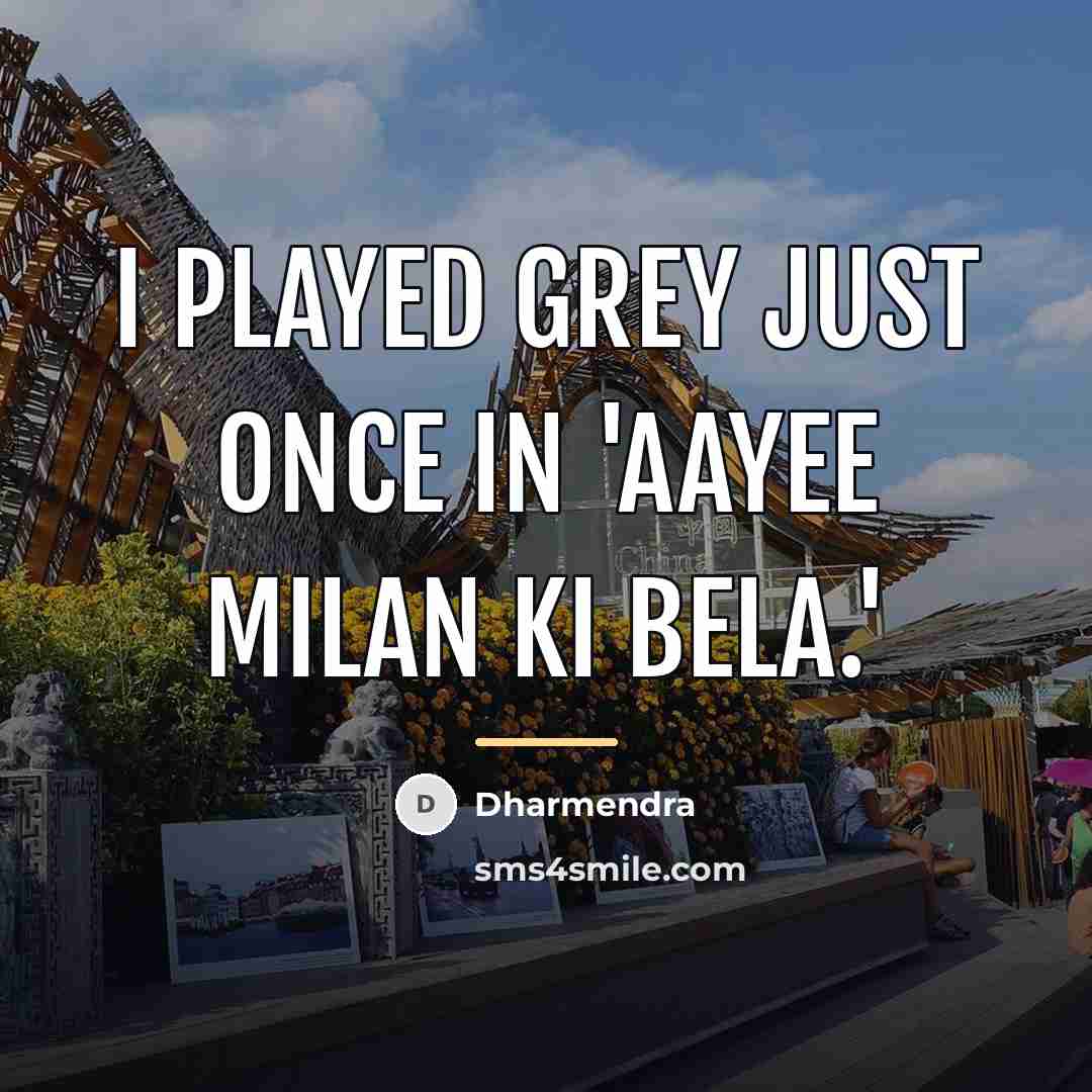 “I played grey just once in 'Aayee Milan Ki Bela.'…” quote by Dharmendra