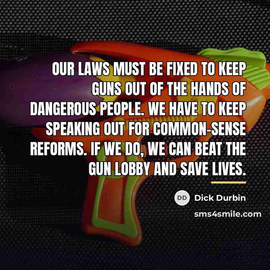 “Our laws must be fixed to keep guns out of…” quote by Dick Durbin