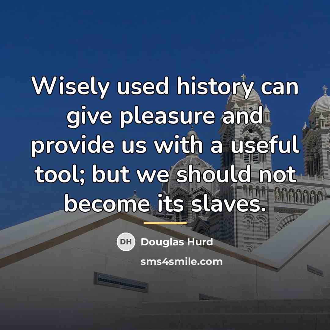 “Wisely used history can give pleasure and provide us with…” quote by Douglas Hurd