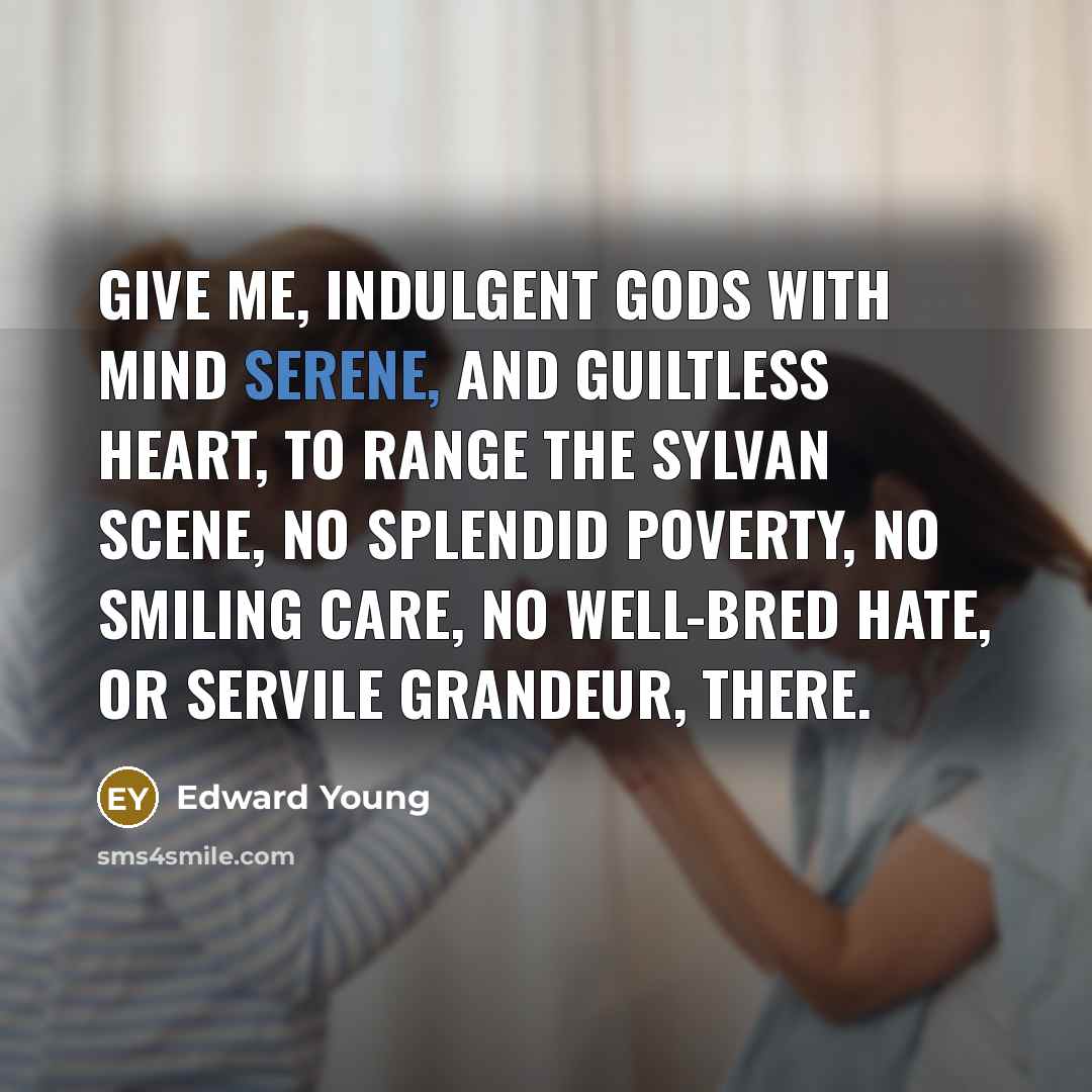 “Give me, indulgent gods with mind serene, And guiltless heart,…” quote by Edward Young