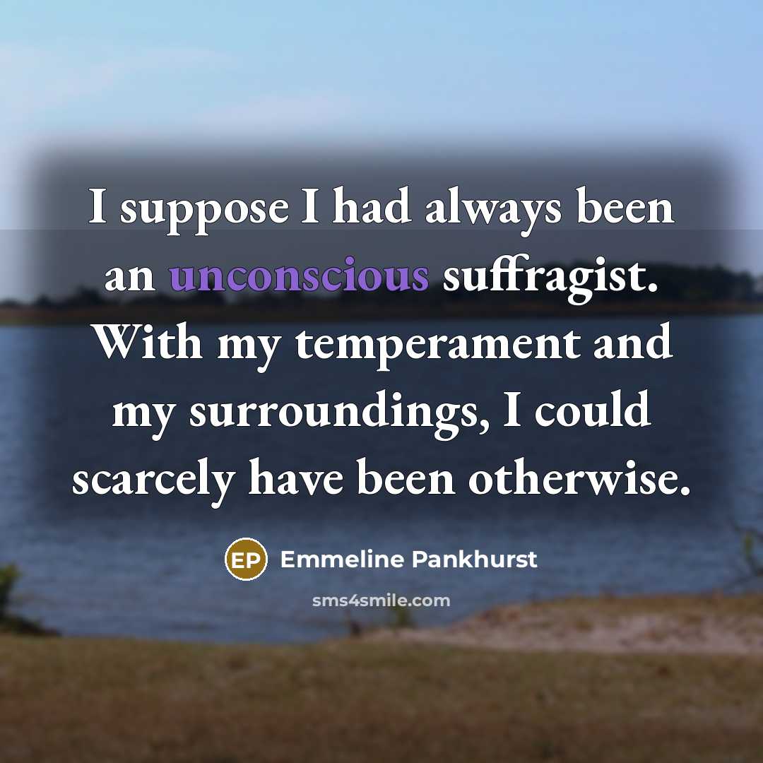 “I suppose I had always been an unconscious suffragist. With…” quote by Emmeline Pankhurst