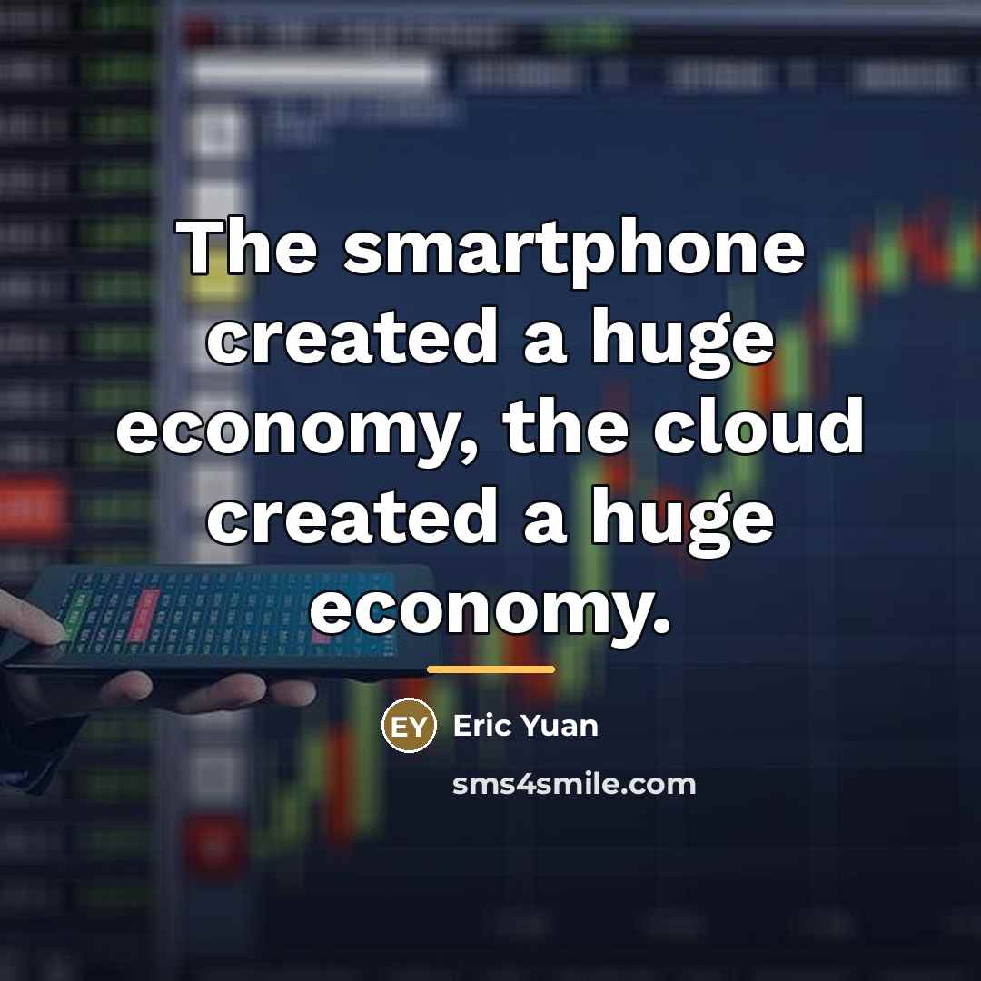 “The smartphone created a huge economy, the cloud created a…” quote by Eric Yuan