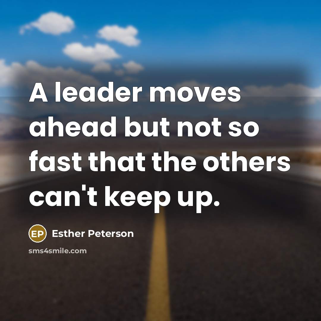 “A leader moves ahead but not so fast that the others can't keep up.” quote by Esther Peterson