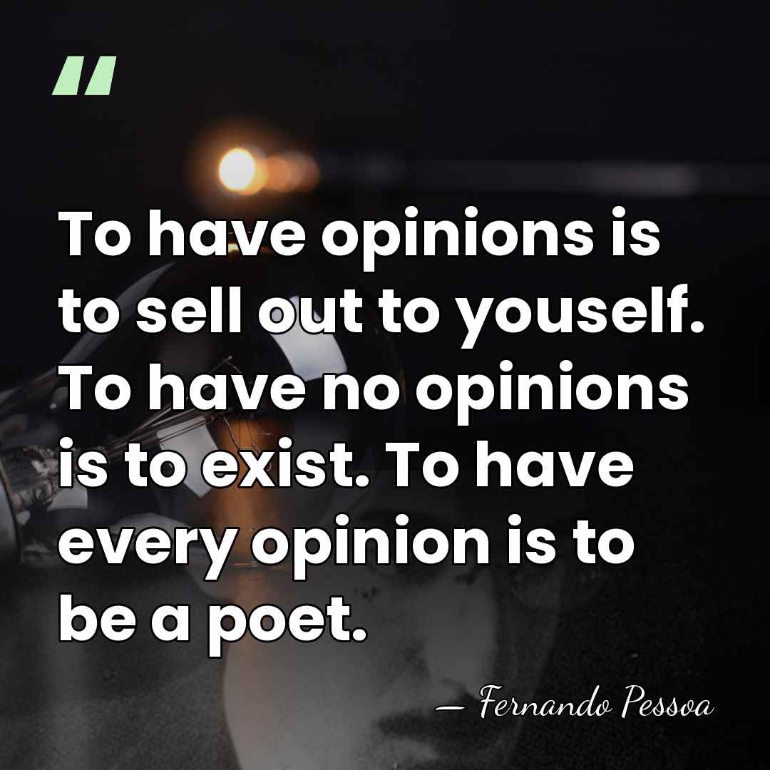To have opinions is to sell out to youself. To have no&hellip; - Fernando Pessoa