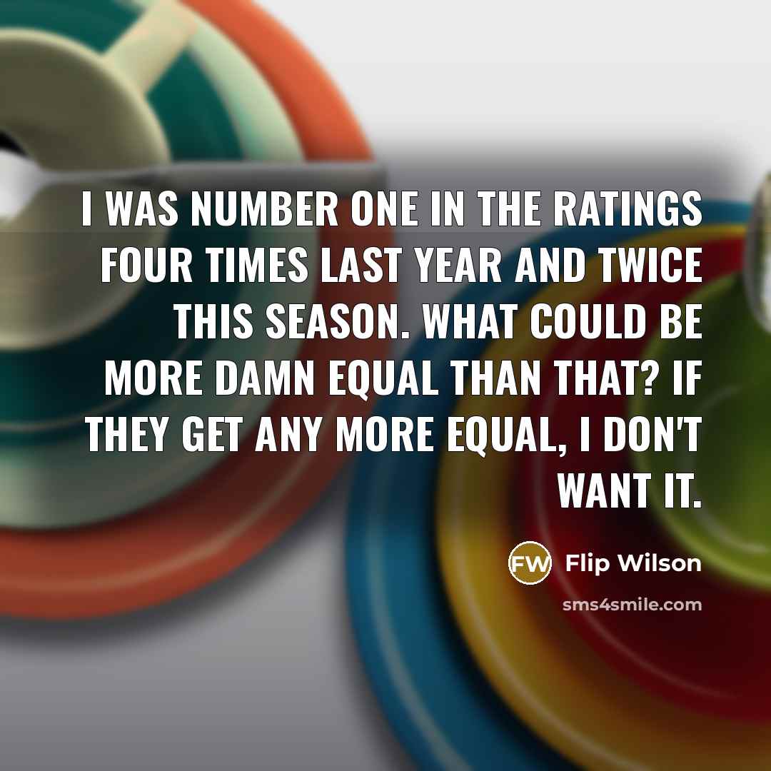 “I was number one in the ratings four times last…” quote by Flip Wilson