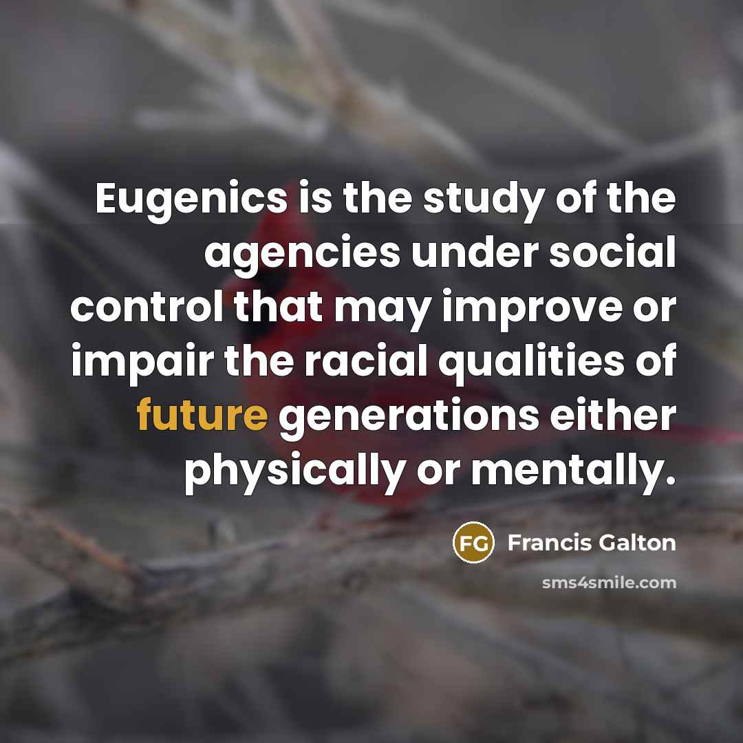 “Eugenics is the study of the agencies under social control…” quote by Francis Galton
