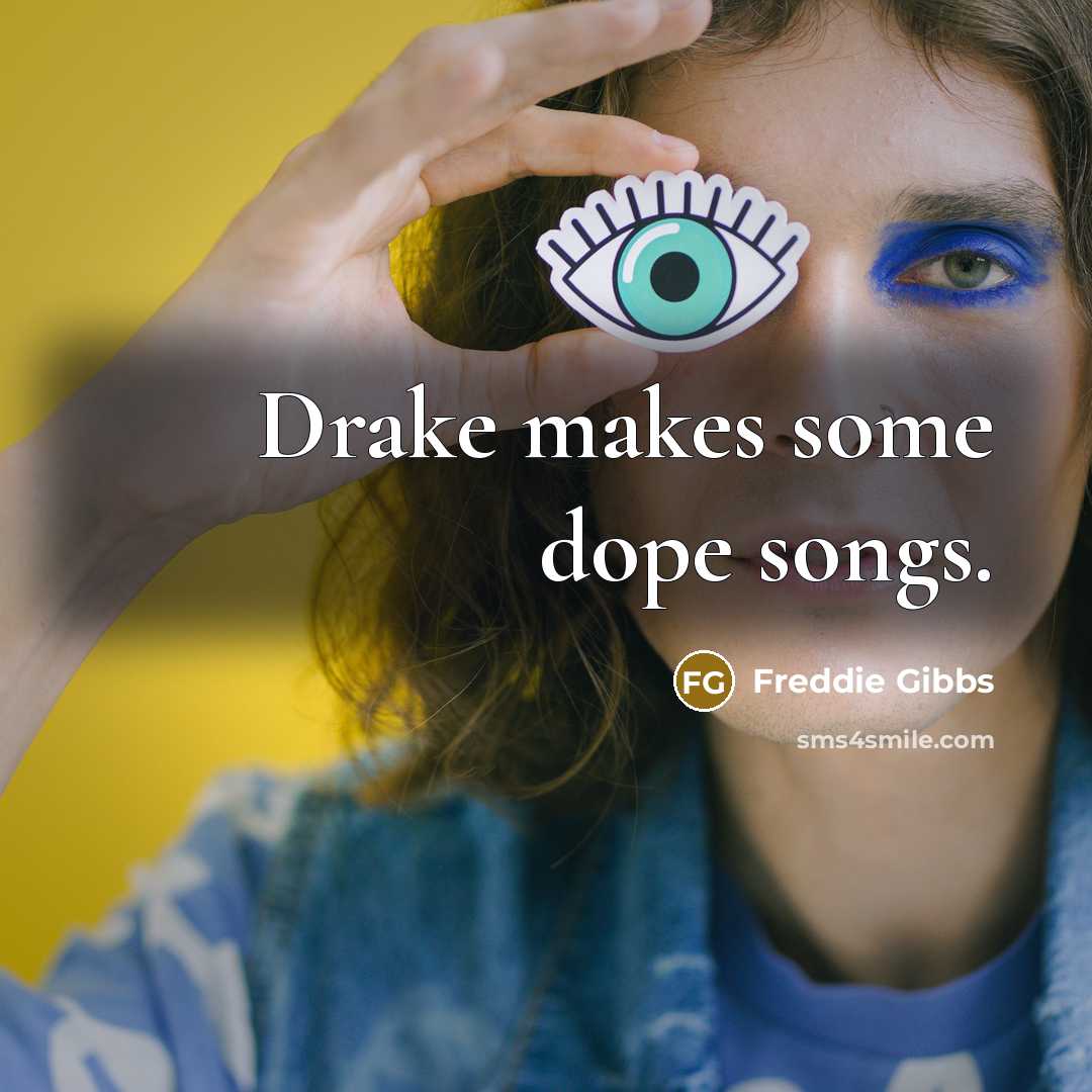 “Drake makes some dope songs.…” quote by Freddie Gibbs
