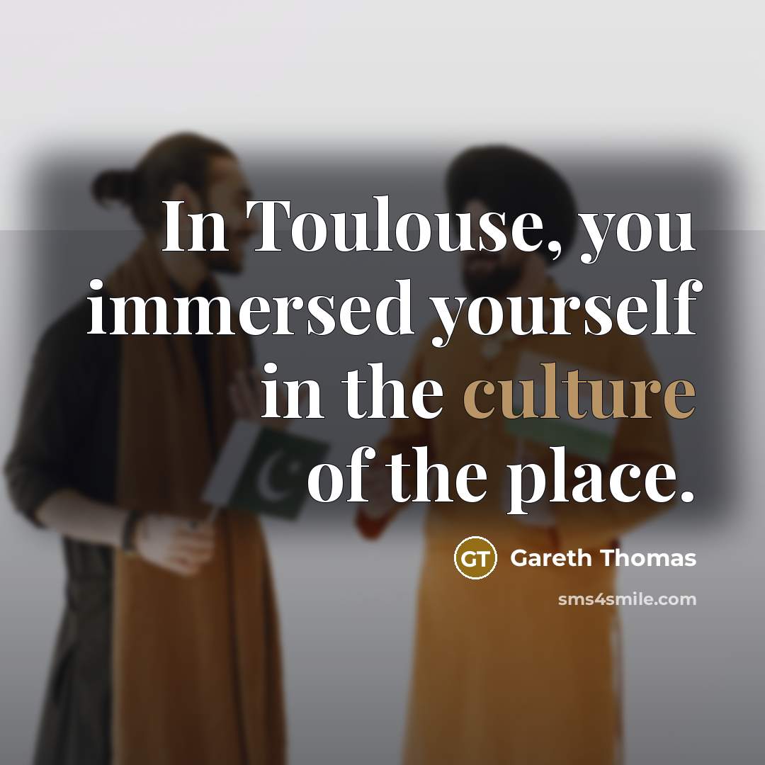 “In Toulouse, you immersed yourself in the culture of the…” quote by Gareth Thomas