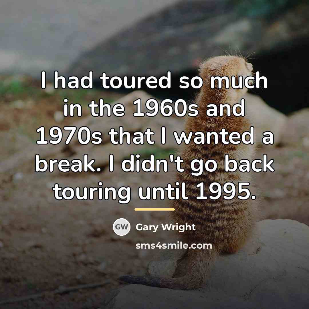 “I had toured so much in the 1960s and 1970s…” quote by Gary Wright