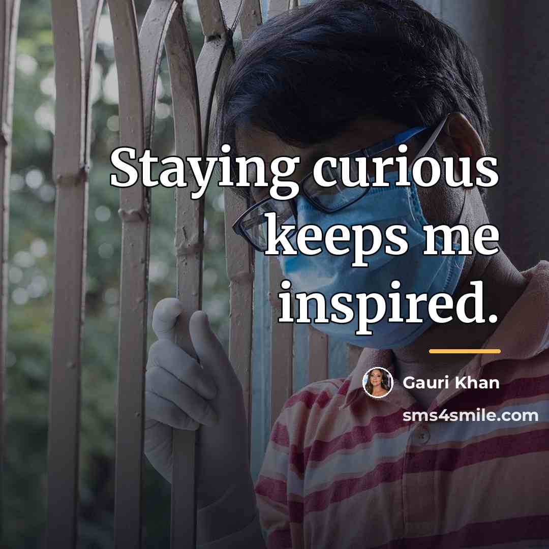 “Staying curious keeps me inspired.…” quote by Gauri Khan