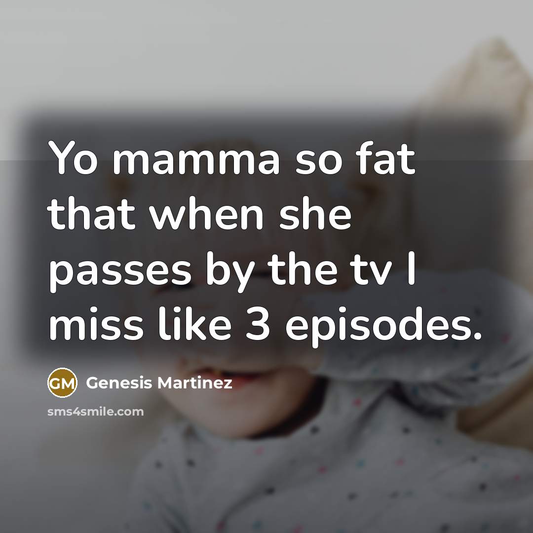 “Yo mamma so fat that when she passes by the…” quote by Genesis Martinez