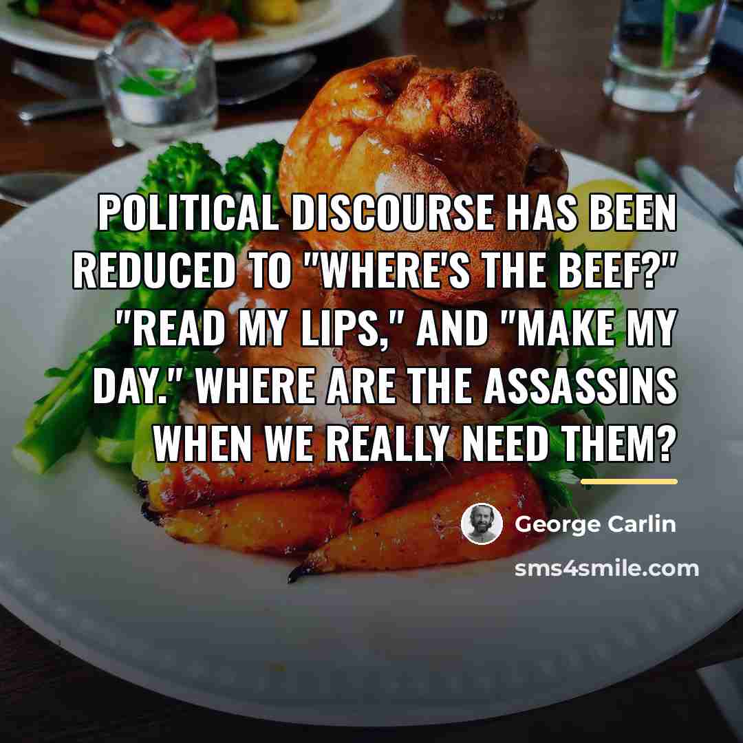 “Political discourse has been reduced to "Where's the beef?" "Read…” quote by George Carlin