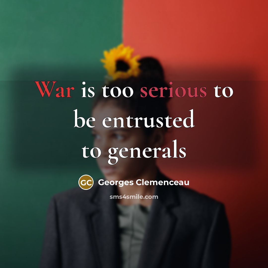 “War is too serious to be entrusted to generals…” quote by Georges Clemenceau