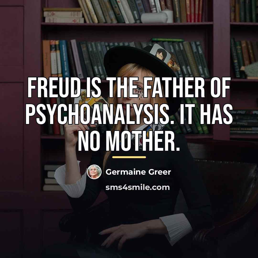 “Freud is the father of psychoanalysis. It has no mother.…” quote by Germaine Greer
