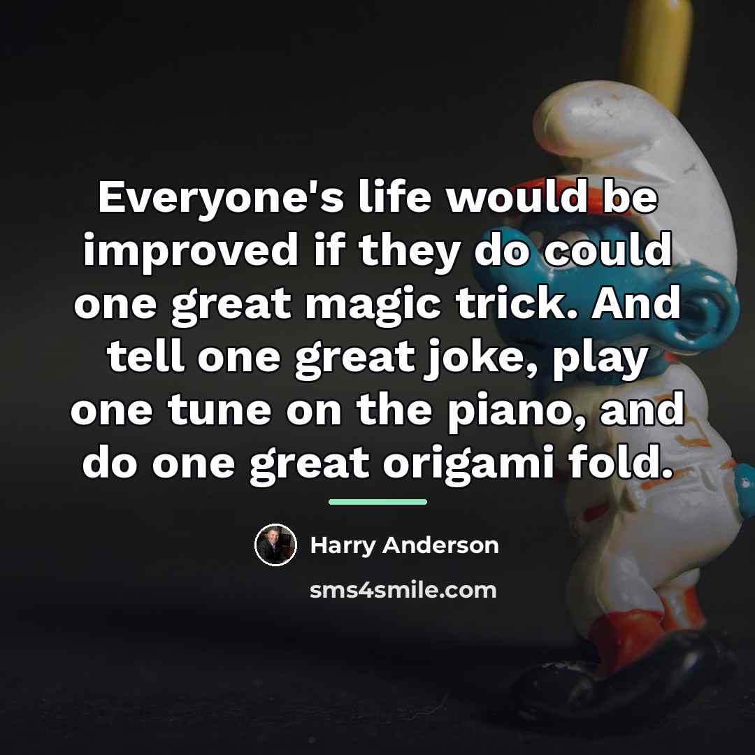 “Everyone's life would be improved if they do could one…” quote by Harry Anderson