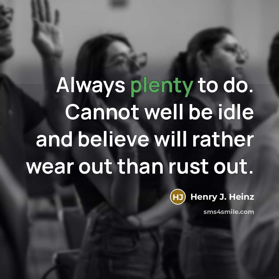 “Always plenty to do. Cannot well be idle and believe…” quote by Henry J. Heinz