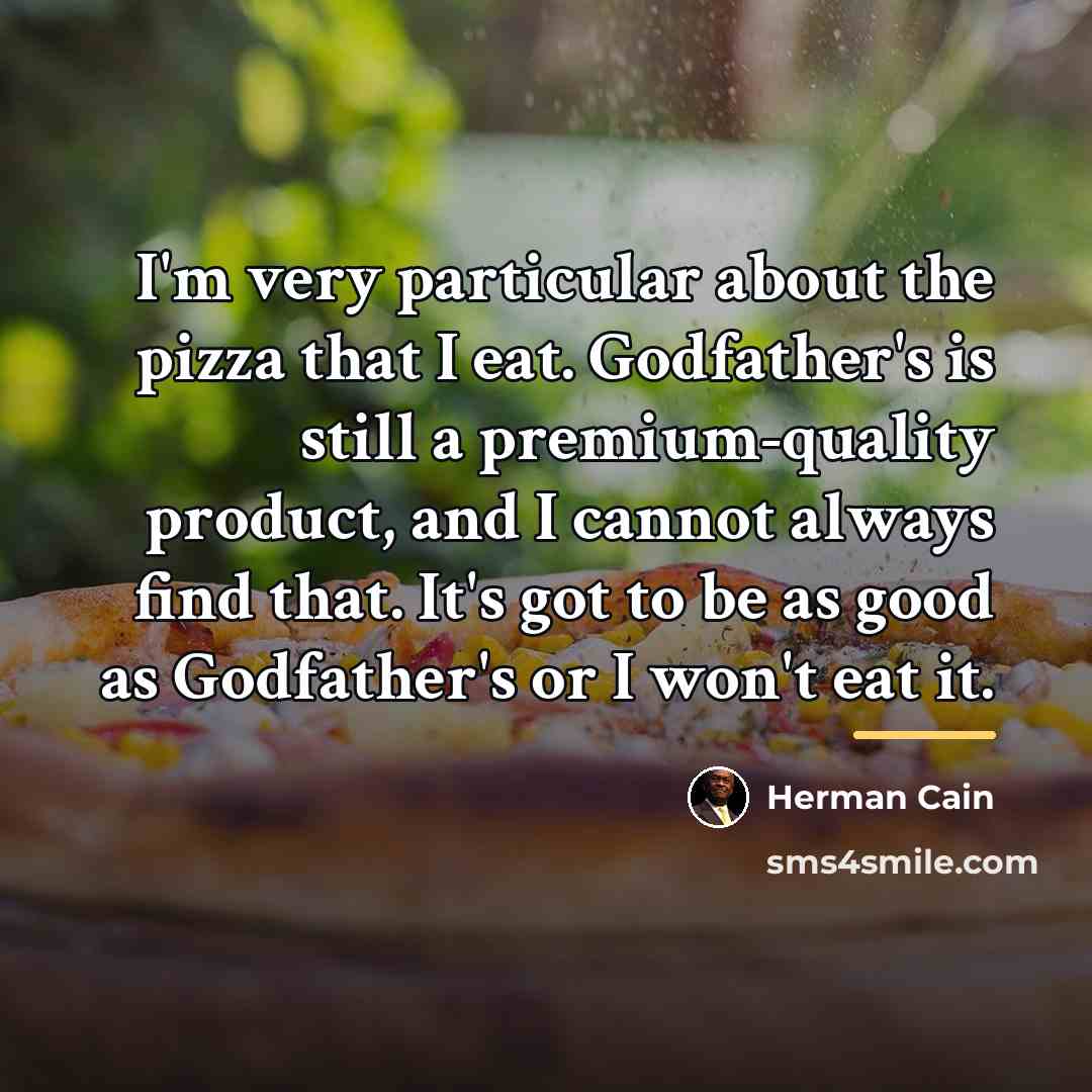 “I'm very particular about the pizza that I eat. Godfather's…” quote by Herman Cain
