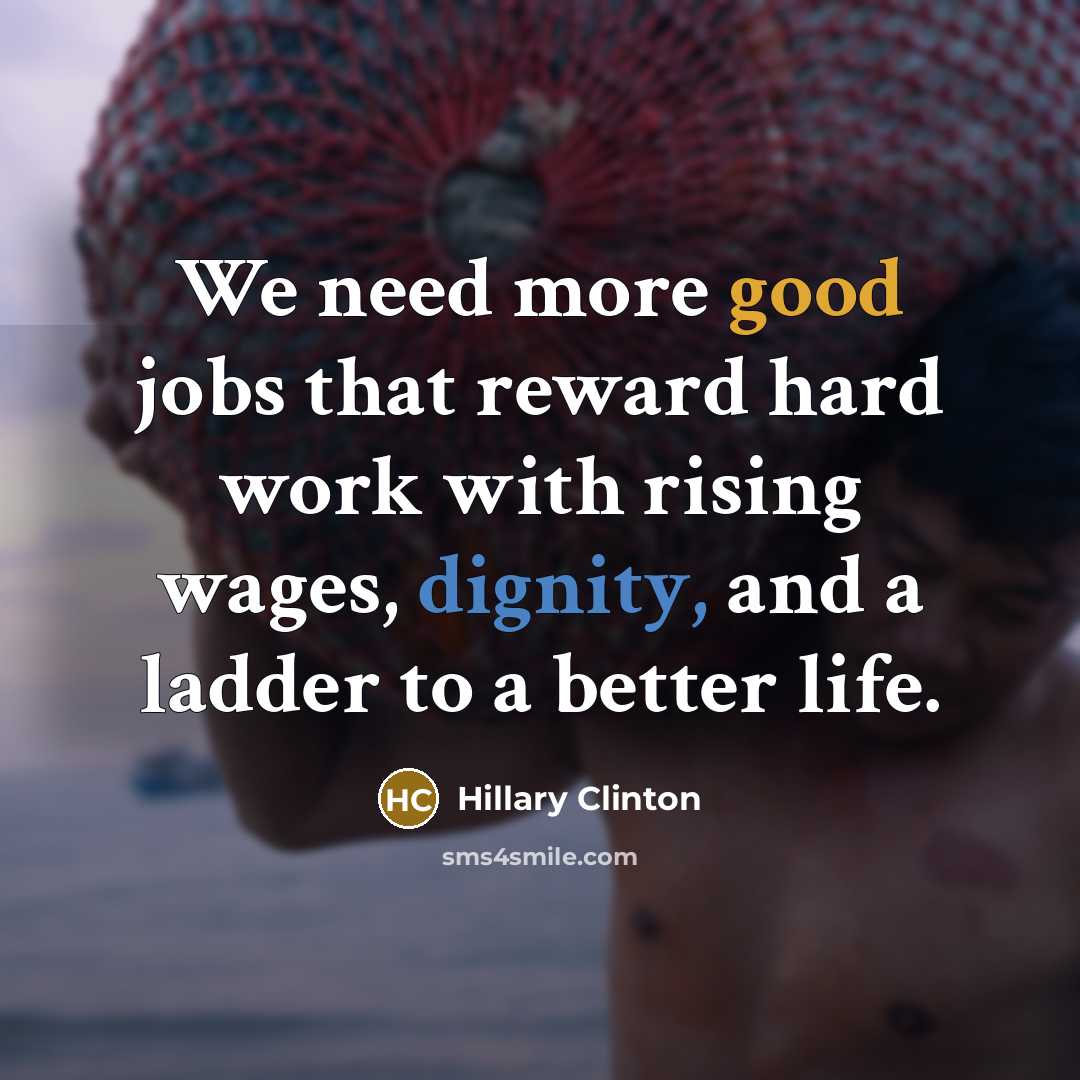 “We need more good jobs that reward hard work with…” quote by Hillary Clinton