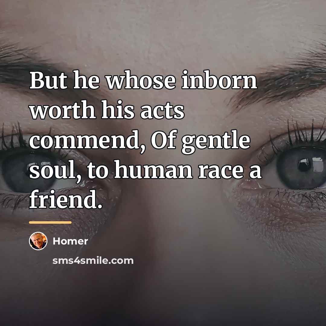 “But he whose inborn worth his acts commend, Of gentle…” quote by Homer
