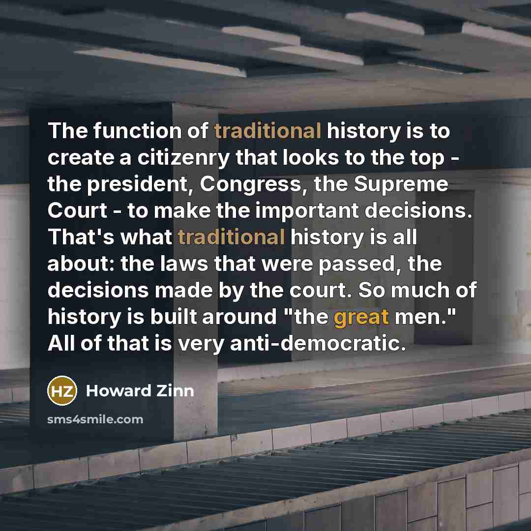 “The function of traditional history is to create a citizenry…” quote by Howard Zinn
