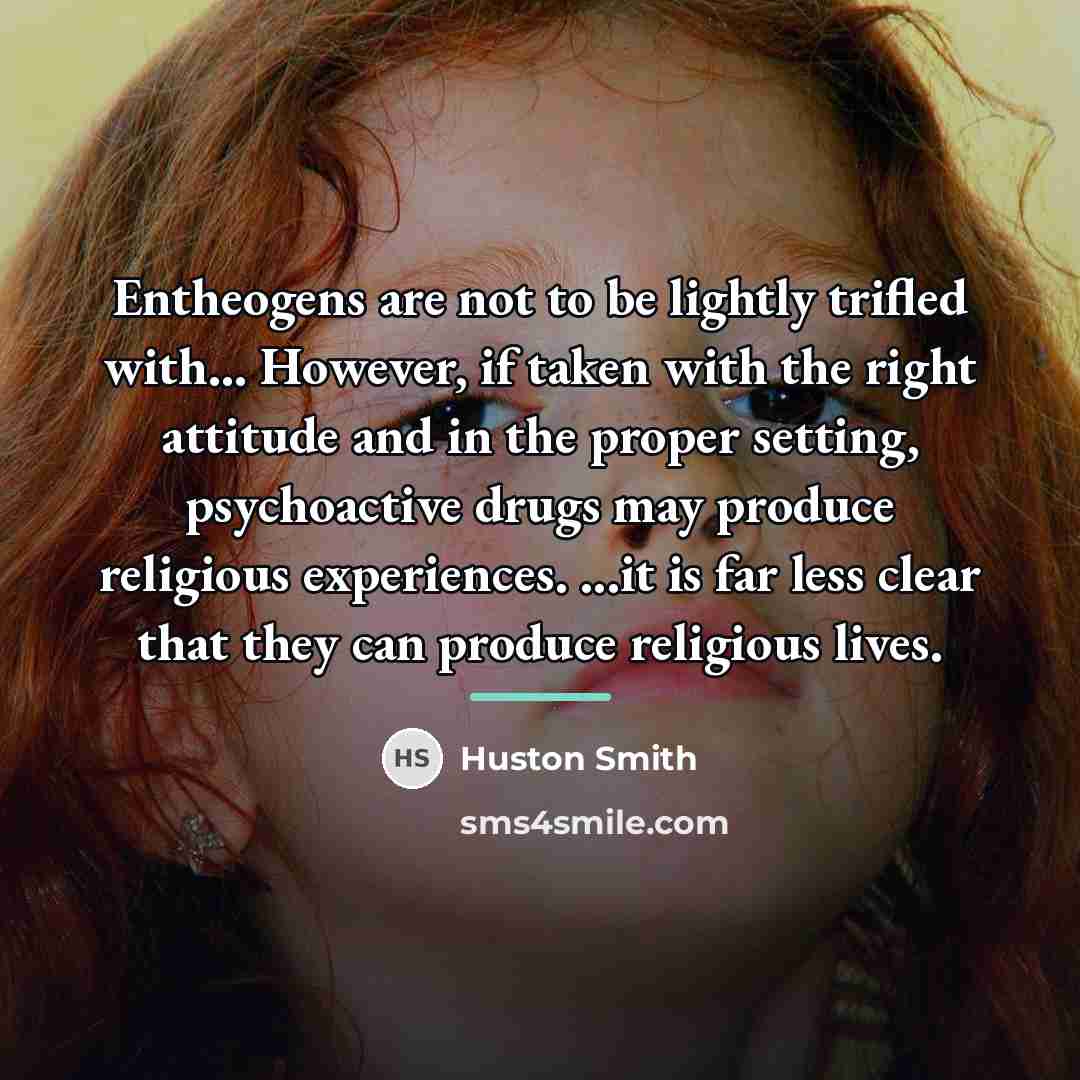 “Entheogens are not to be lightly trifled with... However, if…” quote by Huston Smith