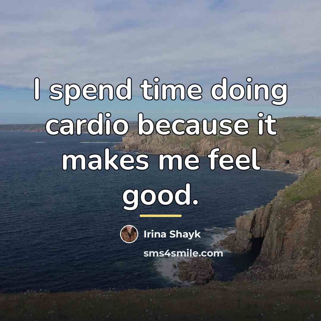 “I spend time doing cardio because it makes me feel…” quote by Irina Shayk