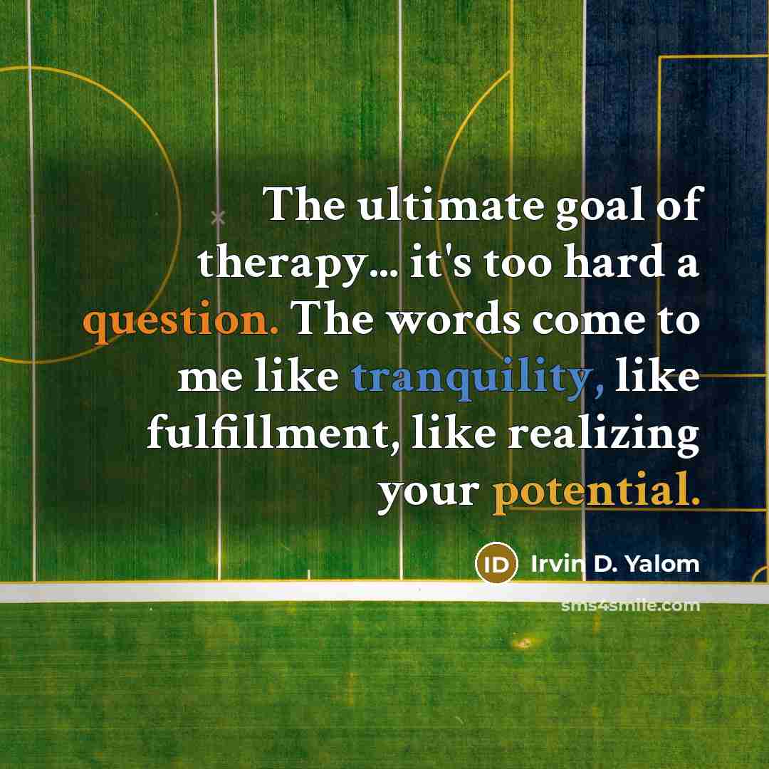 “The ultimate goal of therapy... it's too hard a question.…” quote by Irvin D. Yalom